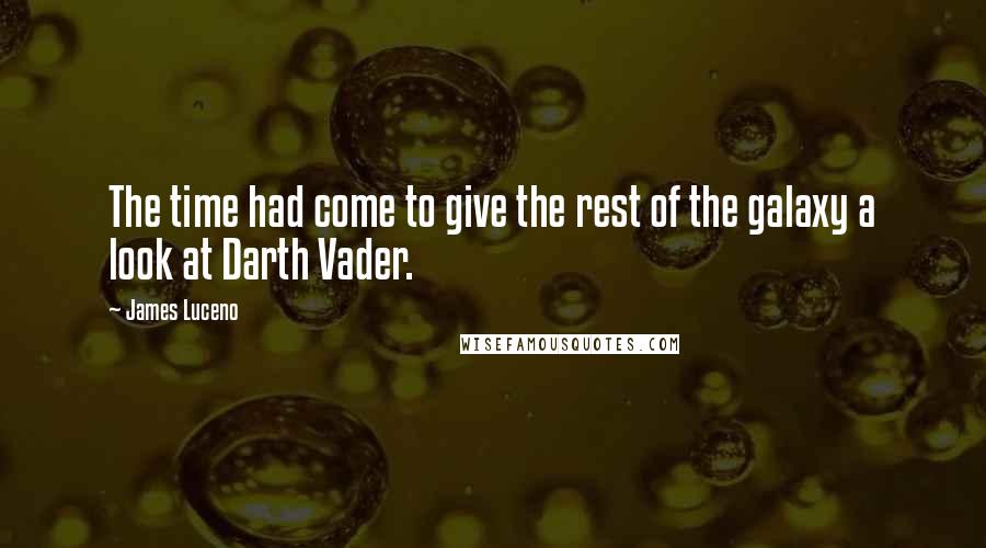 James Luceno quotes: The time had come to give the rest of the galaxy a look at Darth Vader.