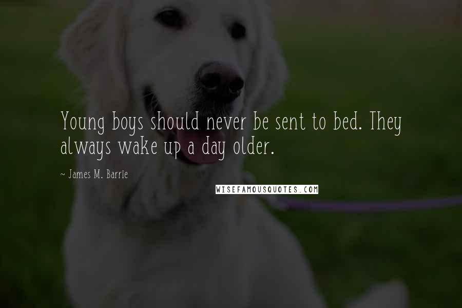 James M. Barrie quotes: Young boys should never be sent to bed. They always wake up a day older.