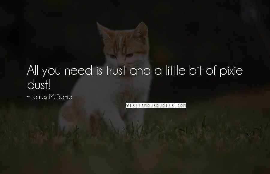 James M. Barrie quotes: All you need is trust and a little bit of pixie dust!