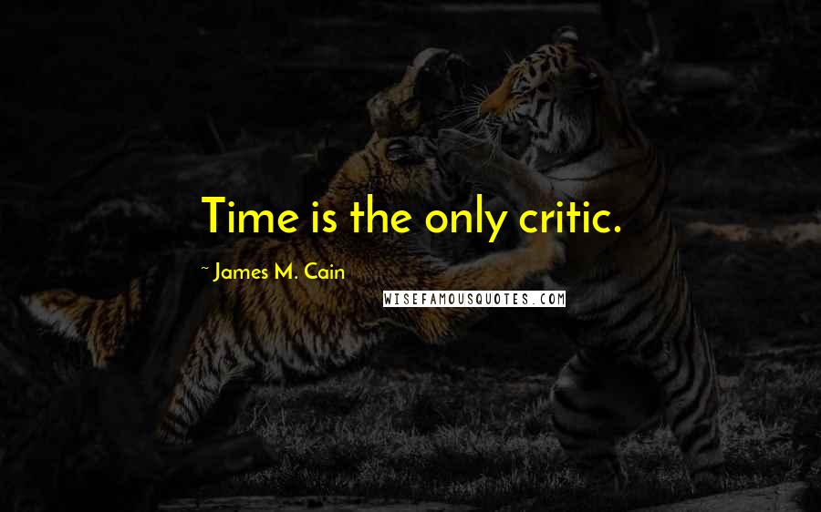 James M. Cain quotes: Time is the only critic.