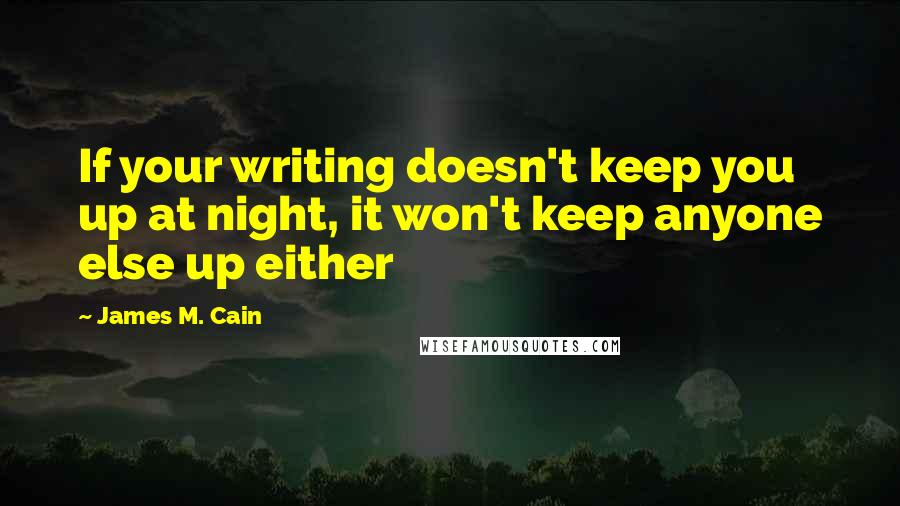 James M. Cain quotes: If your writing doesn't keep you up at night, it won't keep anyone else up either