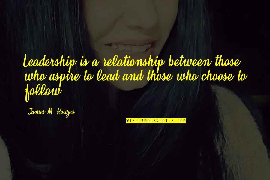 James M Kouzes Quotes By James M. Kouzes: Leadership is a relationship between those who aspire