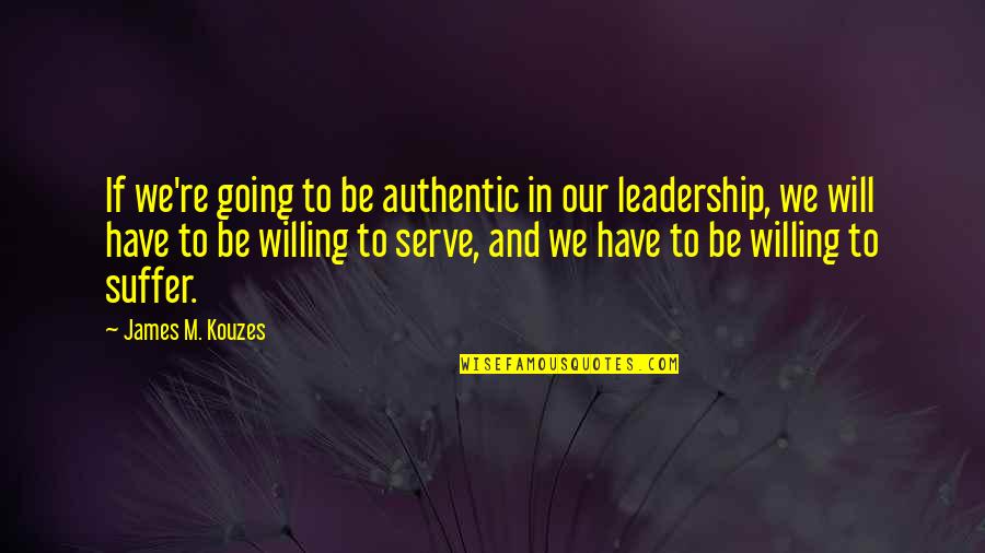 James M Kouzes Quotes By James M. Kouzes: If we're going to be authentic in our