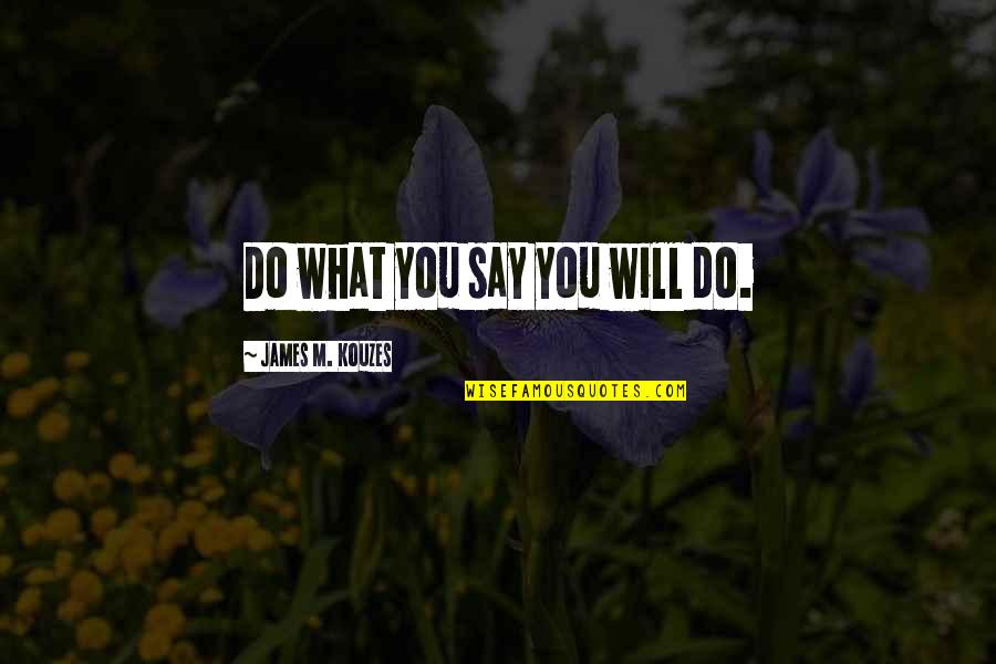 James M Kouzes Quotes By James M. Kouzes: Do what you say you will do.
