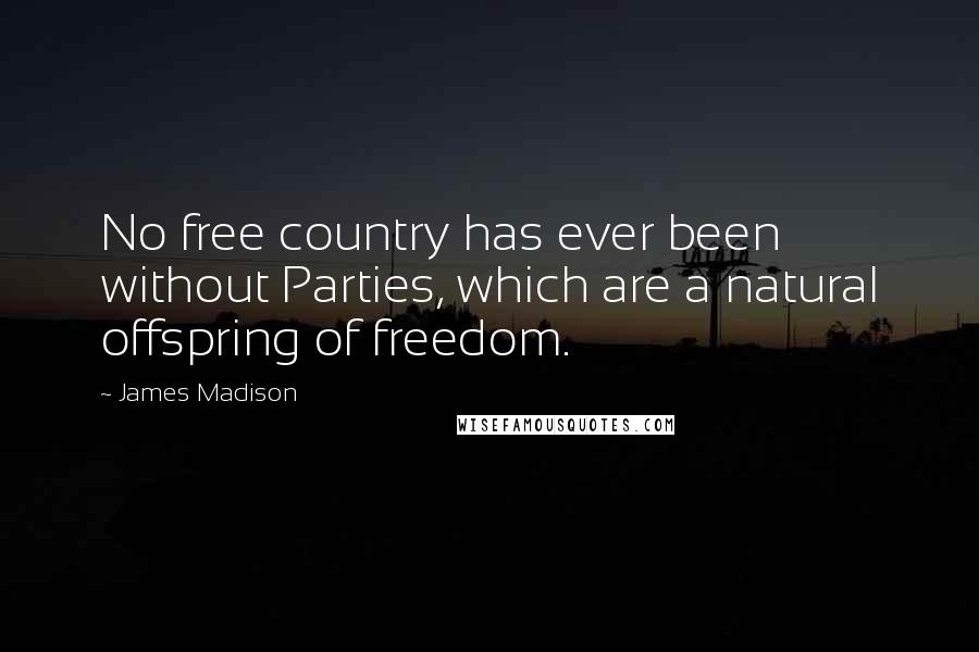 James Madison quotes: No free country has ever been without Parties, which are a natural offspring of freedom. James Madison quotes: No free country has ever been without Parties, which are a natural offspring of freedom.