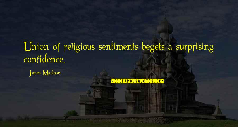 James Madison Quotes By James Madison: Union of religious sentiments begets a surprising confidence.