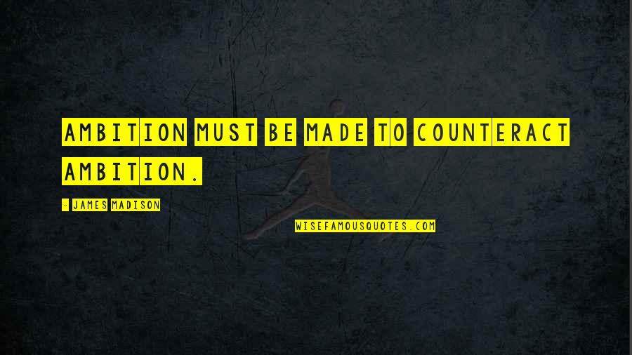 James Madison Quotes By James Madison: Ambition must be made to counteract ambition.
