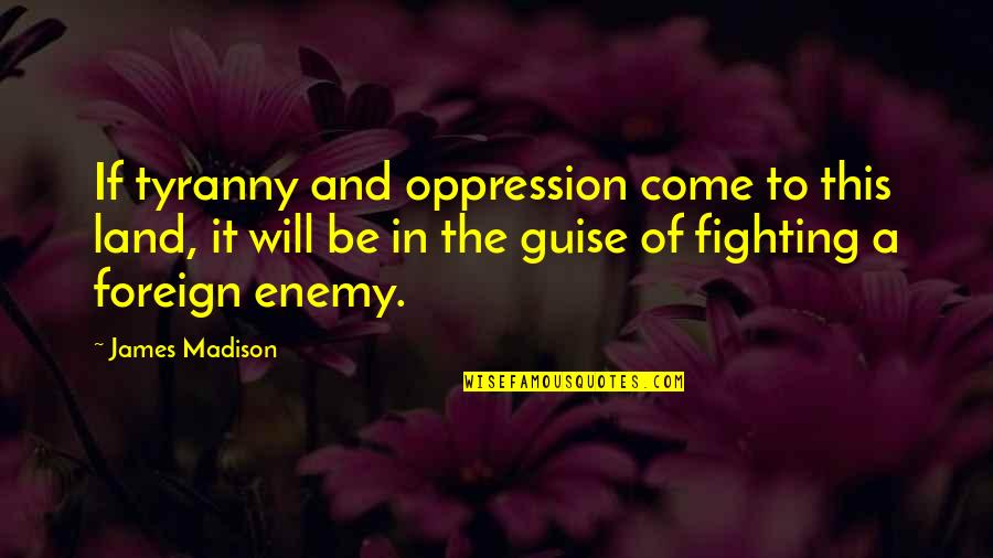 James Madison Quotes By James Madison: If tyranny and oppression come to this land,