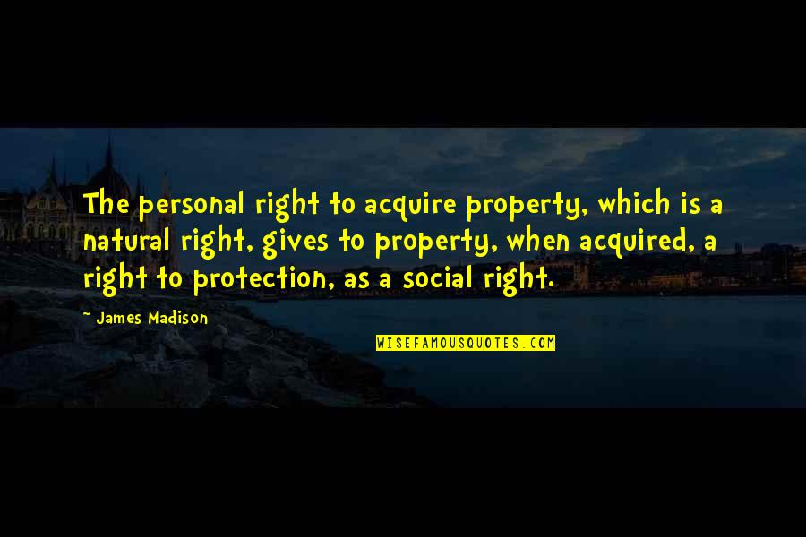 James Madison Quotes By James Madison: The personal right to acquire property, which is