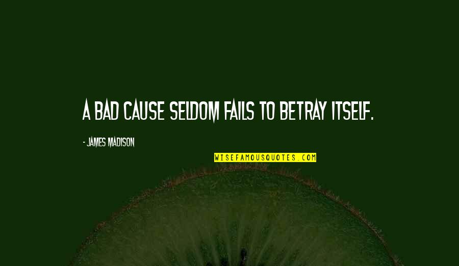 James Madison Quotes By James Madison: A bad cause seldom fails to betray itself.