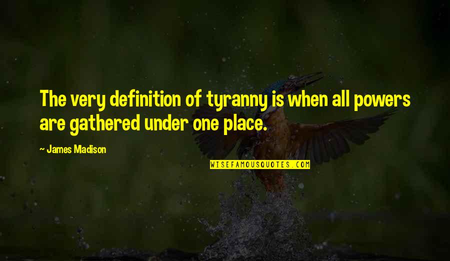 James Madison Tyranny Quotes By James Madison: The very definition of tyranny is when all