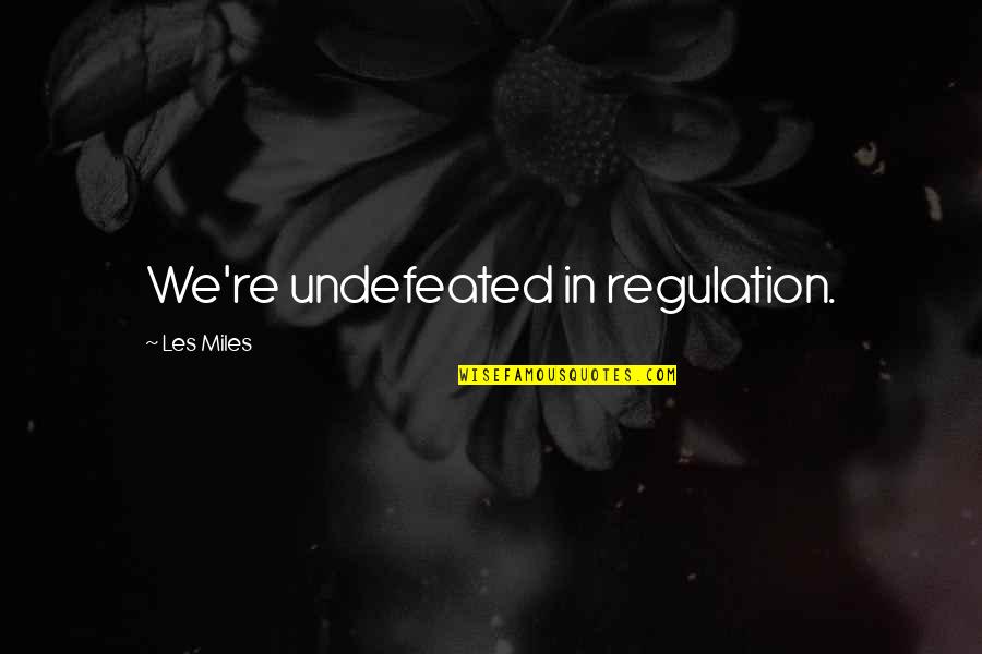 James Madison War Of 1812 Quotes By Les Miles: We're undefeated in regulation. James Madison War Of 1812 Quotes By Les Miles: We're undefeated in regulation.