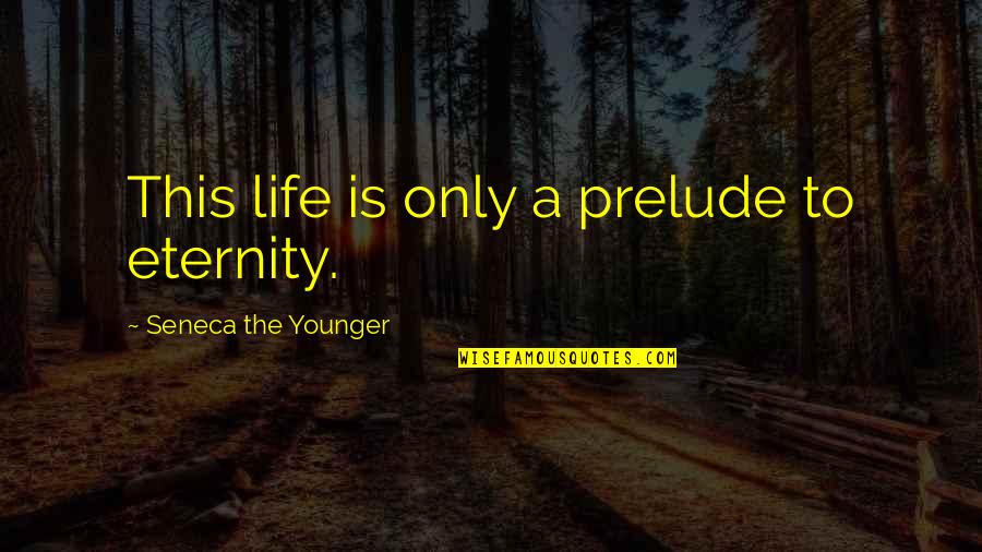 James Madison War Of 1812 Quotes By Seneca The Younger: This life is only a prelude to eternity. James Madison War Of 1812 Quotes By Seneca The Younger: This life is only a prelude to eternity.