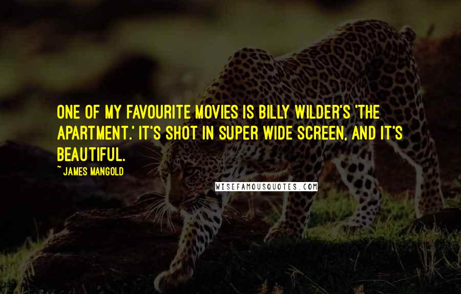 James Mangold quotes: One of my favourite movies is Billy Wilder's 'The Apartment.' It's shot in super wide screen, and it's beautiful. James Mangold quotes: One of my favourite movies is Billy Wilder's 'The Apartment.' It's shot in super wide screen, and it's beautiful.