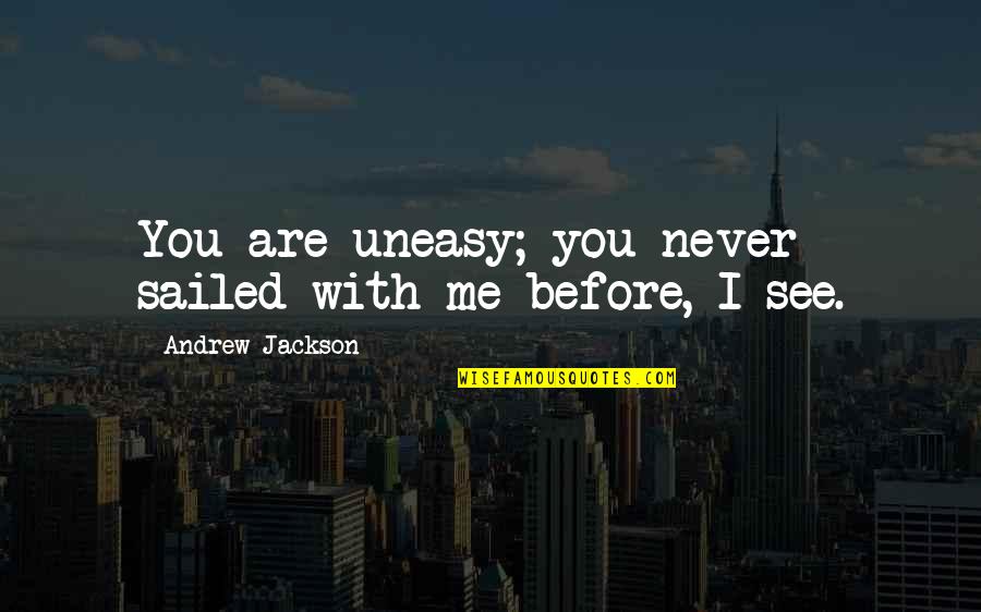 James Mangold Quotes By Andrew Jackson: You are uneasy; you never sailed with me James Mangold Quotes By Andrew Jackson: You are uneasy; you never sailed with me