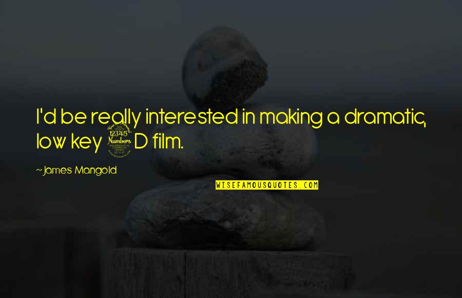 James Mangold Quotes By James Mangold: I'd be really interested in making a dramatic, James Mangold Quotes By James Mangold: I'd be really interested in making a dramatic,