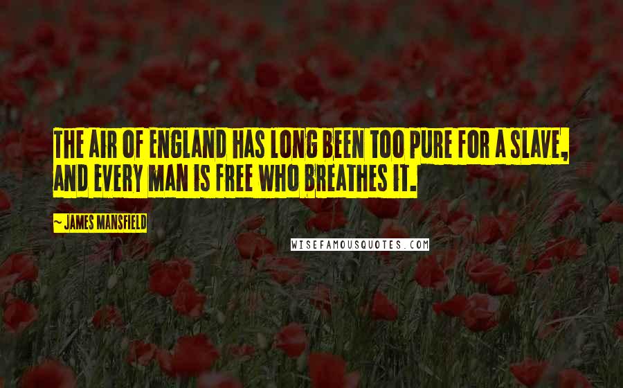 James Mansfield quotes: The air of England has long been too pure for a slave, and every man is free who breathes it.