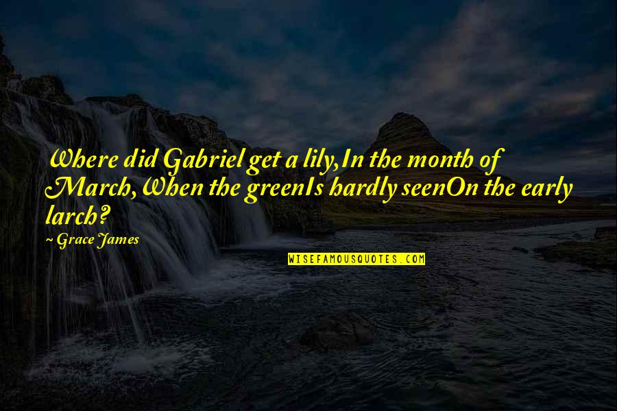 James March Quotes By Grace James: Where did Gabriel get a lily,In the month