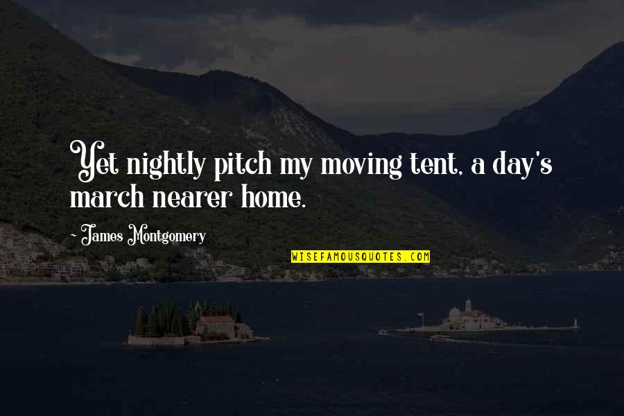 James March Quotes By James Montgomery: Yet nightly pitch my moving tent, a day's