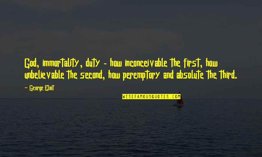 James Maridadi Quotes By George Eliot: God, immortality, duty - how inconceivable the first,