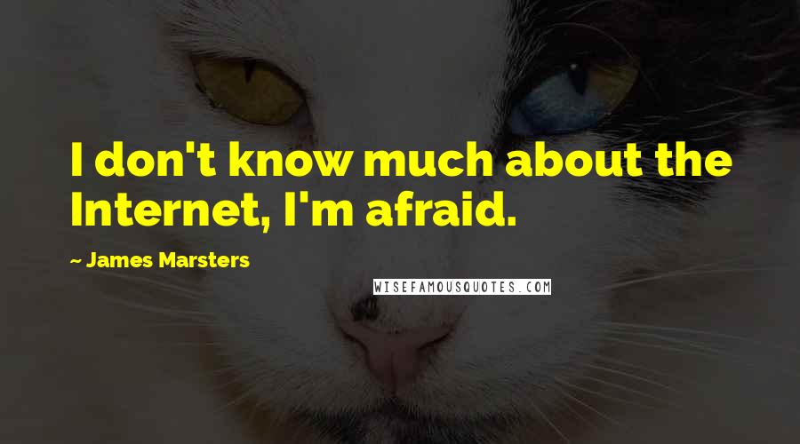 James Marsters quotes: I don't know much about the Internet, I'm afraid.