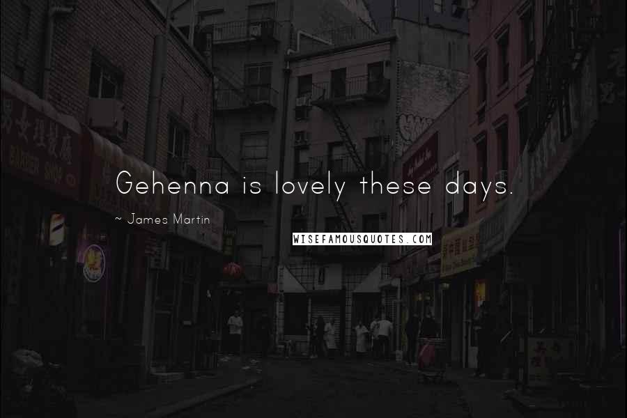 James Martin quotes: Gehenna is lovely these days.