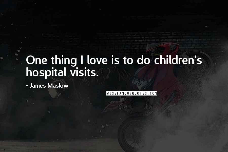 James Maslow quotes: One thing I love is to do children's hospital visits.