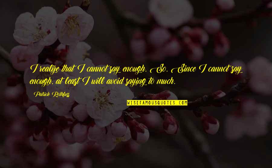 James Mattis Knife Quotes By Patrick Rothfuss: I realize that I cannot say enough. So. James Mattis Knife Quotes By Patrick Rothfuss: I realize that I cannot say enough. So.