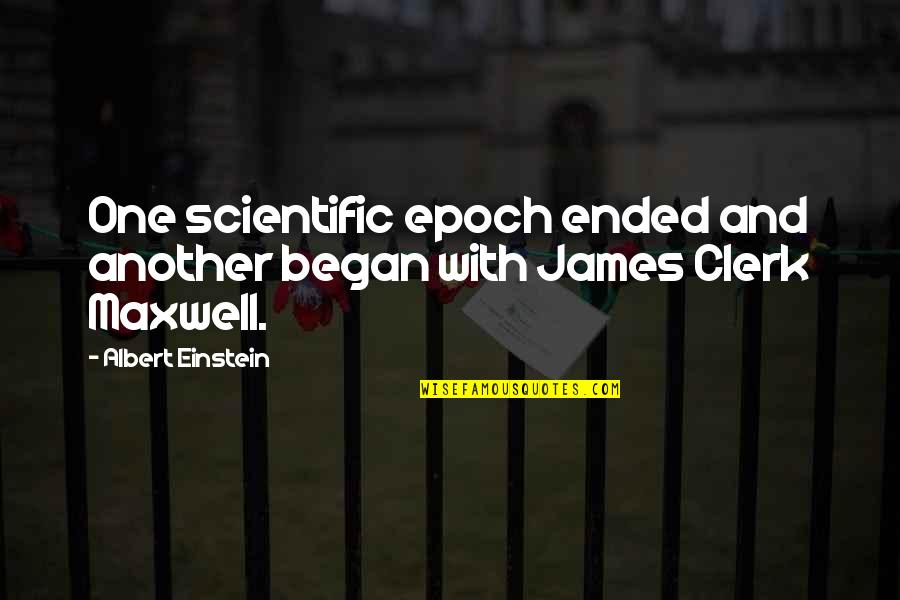 James Maxwell Quotes By Albert Einstein: One scientific epoch ended and another began with