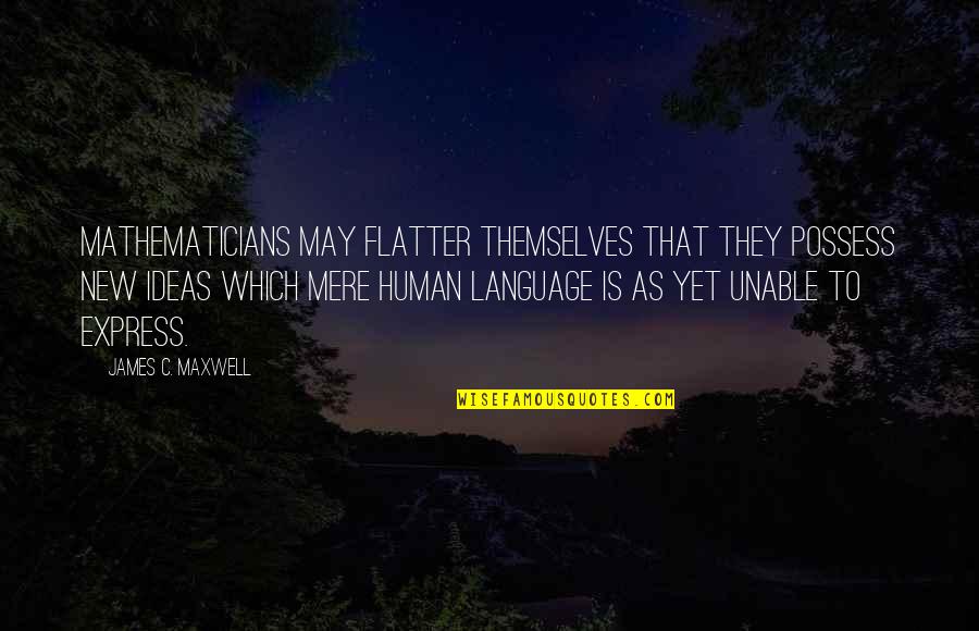 James Maxwell Quotes By James C. Maxwell: Mathematicians may flatter themselves that they possess new