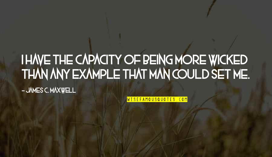 James Maxwell Quotes By James C. Maxwell: I have the capacity of being more wicked