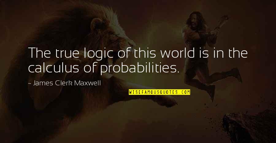 James Maxwell Quotes By James Clerk Maxwell: The true logic of this world is in