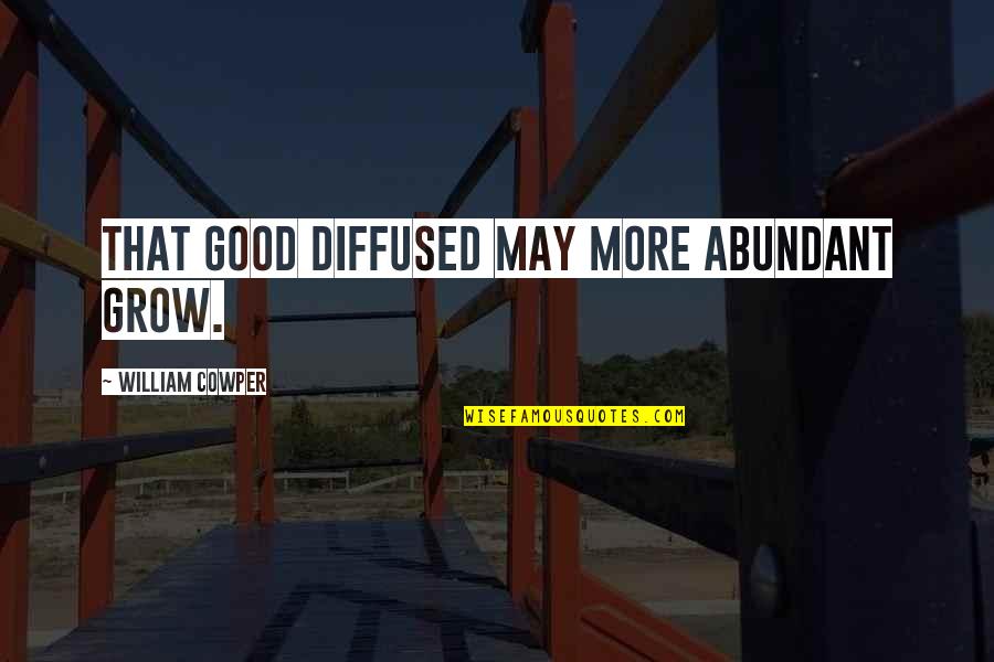 James May Funniest Quotes By William Cowper: That good diffused may more abundant grow. James May Funniest Quotes By William Cowper: That good diffused may more abundant grow.