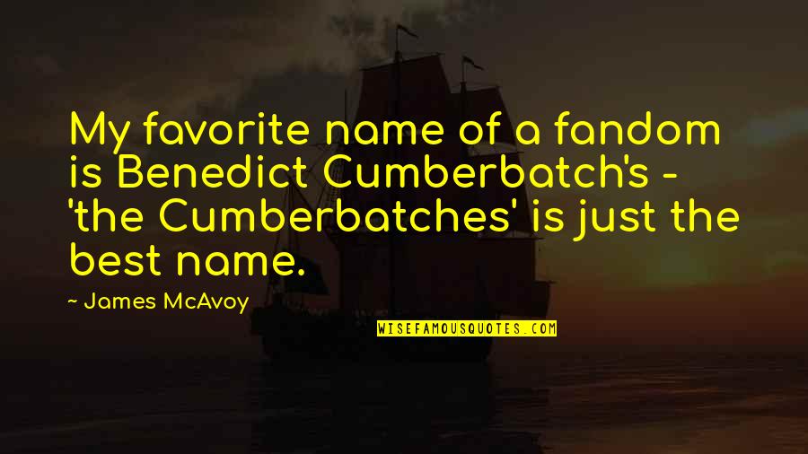 James Mcavoy Quotes By James McAvoy: My favorite name of a fandom is Benedict