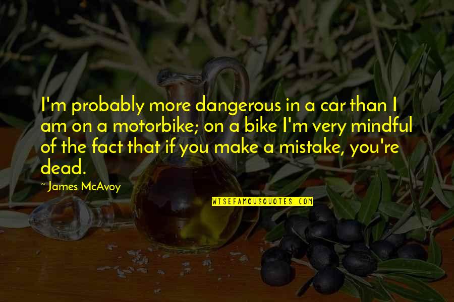 James Mcavoy Quotes By James McAvoy: I'm probably more dangerous in a car than