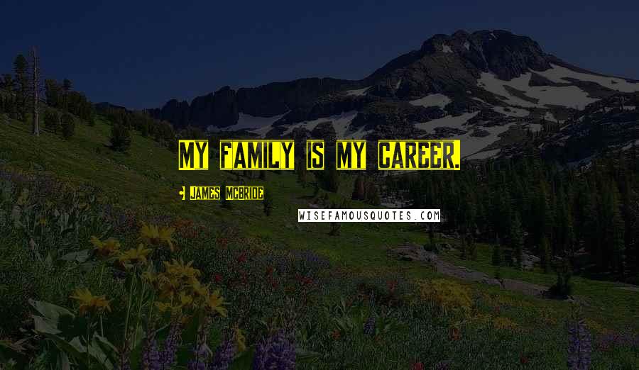 James McBride quotes: My family is my career.