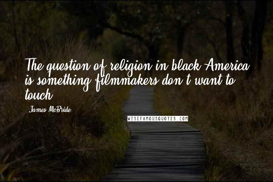 James McBride quotes: The question of religion in black America is something filmmakers don't want to touch.