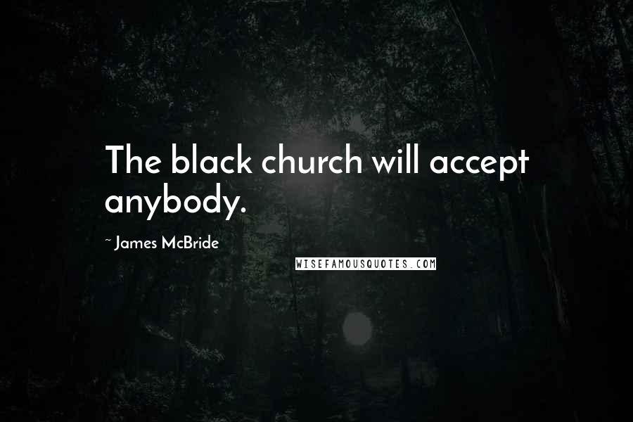 James McBride quotes: The black church will accept anybody.