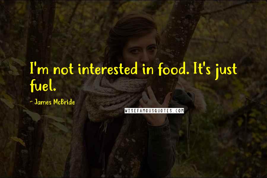 James McBride quotes: I'm not interested in food. It's just fuel.