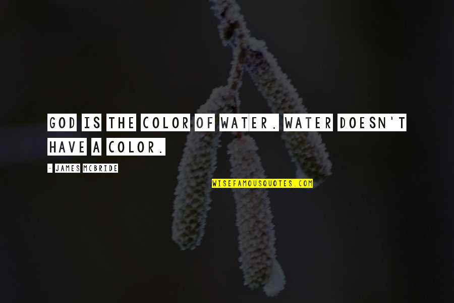 James Mcbride Quotes By James McBride: God is the color of water. Water doesn't