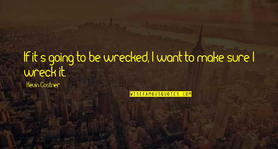 James Mcclurg Famous Quotes By Kevin Costner: If it's going to be wrecked, I want