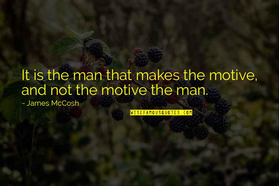James Mccosh Quotes By James McCosh: It is the man that makes the motive,