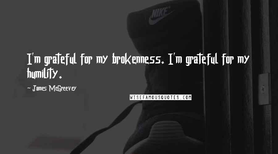 James McGreevey quotes: I'm grateful for my brokenness. I'm grateful for my humility.