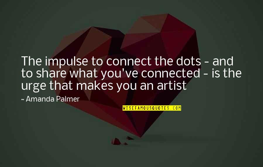 James Mclamore Quotes By Amanda Palmer: The impulse to connect the dots - and James Mclamore Quotes By Amanda Palmer: The impulse to connect the dots - and