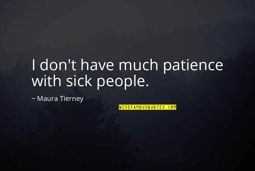 James Mclamore Quotes By Maura Tierney: I don't have much patience with sick people. James Mclamore Quotes By Maura Tierney: I don't have much patience with sick people.