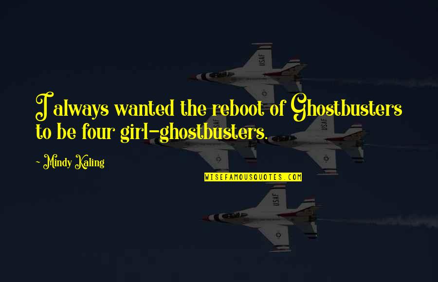 James Mcmorrow Quotes By Mindy Kaling: I always wanted the reboot of Ghostbusters to