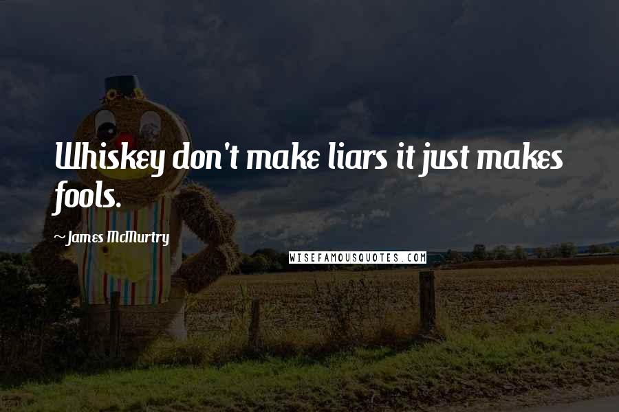 James McMurtry quotes: Whiskey don't make liars it just makes fools.