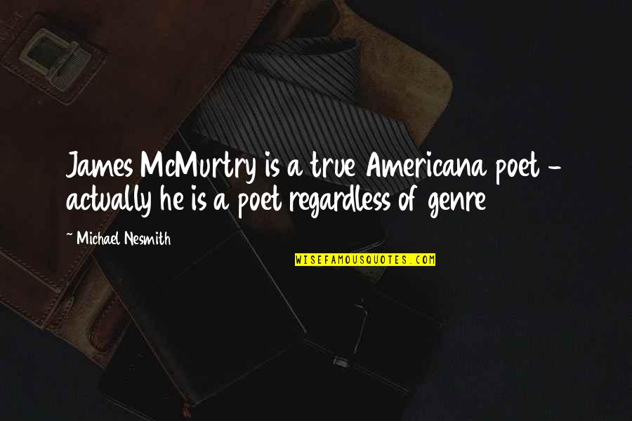 James Mcmurtry Quotes By Michael Nesmith: James McMurtry is a true Americana poet -