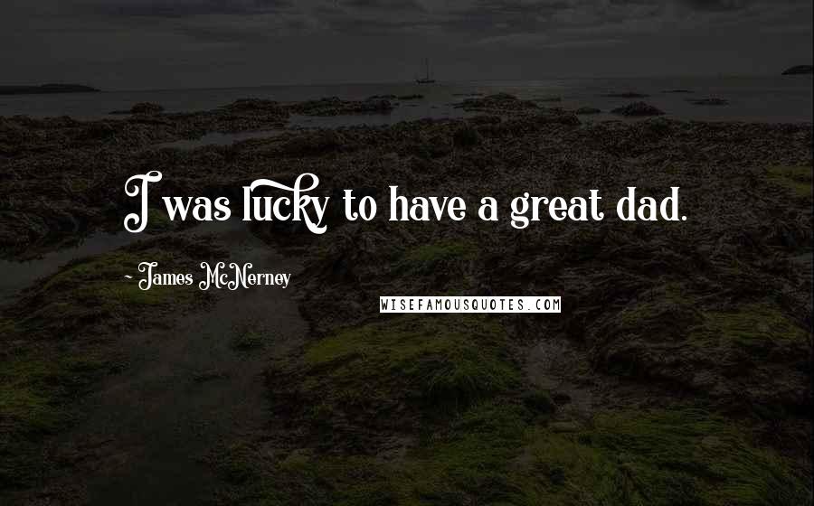 James McNerney quotes: I was lucky to have a great dad.