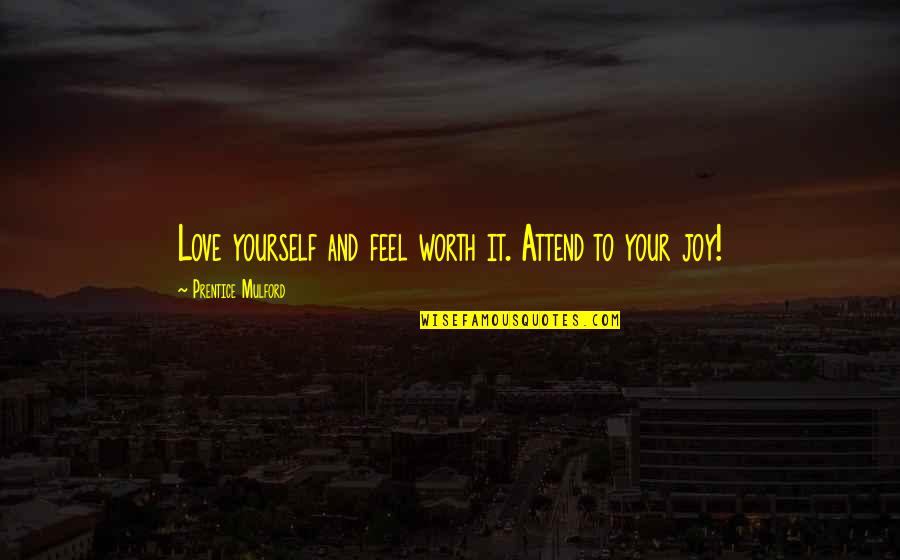James Mcteigue Quotes By Prentice Mulford: Love yourself and feel worth it. Attend to